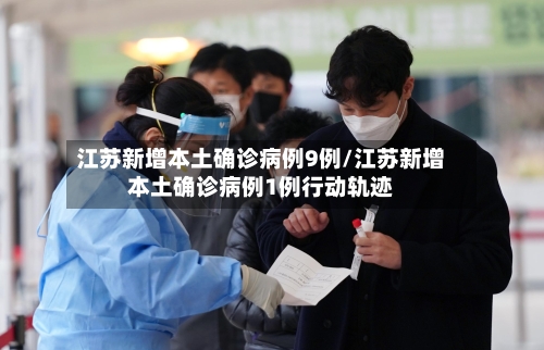 江苏新增本土确诊病例9例/江苏新增本土确诊病例1例行动轨迹-第1张图片