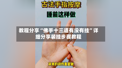 教程分享“佛手十三道有没有挂	”详细分享装挂步骤教程-第1张图片