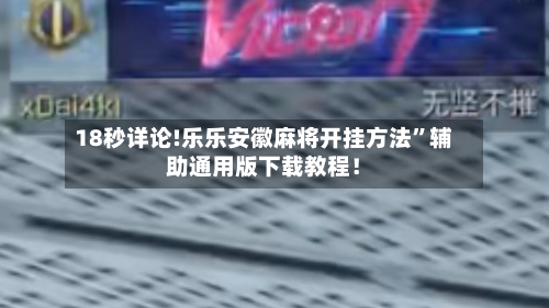18秒详论!乐乐安徽麻将开挂方法	”辅助通用版下载教程！-第1张图片