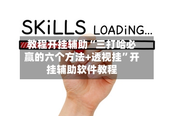 教程开挂辅助“三打哈必赢的六个方法+透视挂”开挂辅助软件教程-第1张图片