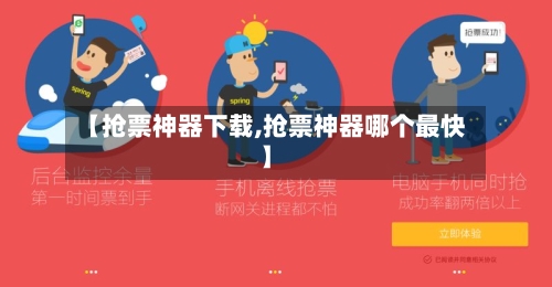 【抢票神器下载,抢票神器哪个最快】-第1张图片