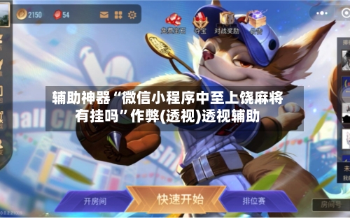 辅助神器“微信小程序中至上饶麻将有挂吗	”作弊(透视)透视辅助-第1张图片