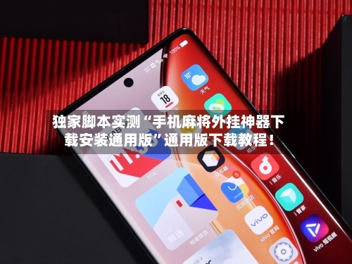 独家脚本实测“手机麻将外挂神器下载安装通用版”通用版下载教程！-第1张图片
