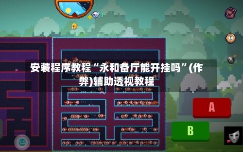 安装程序教程“永和备厅能开挂吗”(作弊)辅助透视教程-第1张图片