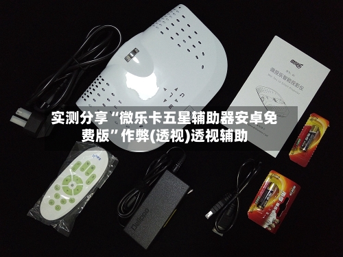 实测分享“微乐卡五星辅助器安卓免费版”作弊(透视)透视辅助-第1张图片