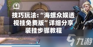 技巧玩法:“海螺众娱透视挂免费版”详细分享装挂步骤教程-第1张图片