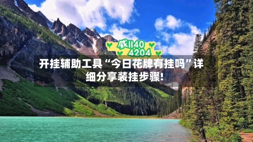 开挂辅助工具“今日花牌有挂吗”详细分享装挂步骤!-第1张图片