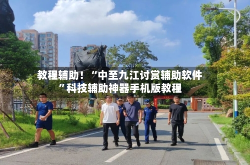 教程辅助！“中至九江讨赏辅助软件	”科技辅助神器手机版教程-第1张图片
