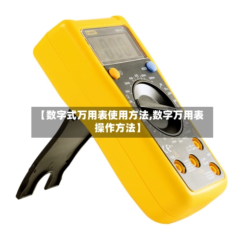 【数字式万用表使用方法,数字万用表操作方法】-第1张图片