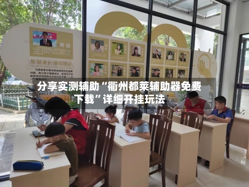 分享实测辅助“衢州都莱辅助器免费下载”详细开挂玩法-第1张图片