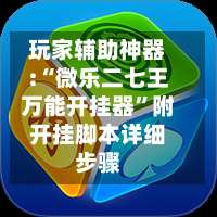 玩家辅助神器:“微乐二七王万能开挂器”附开挂脚本详细步骤-第1张图片