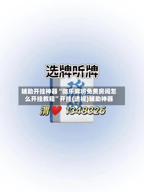 辅助开挂神器“微乐麻将免费房间怎么开挂教程	”开挂(透视)辅助神器-第1张图片