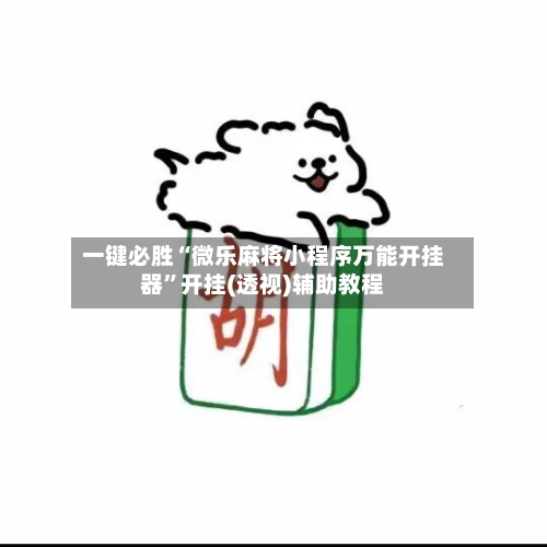 一键必胜“微乐麻将小程序万能开挂器	”开挂(透视)辅助教程-第1张图片