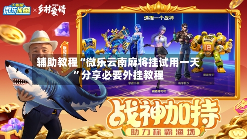辅助教程“微乐云南麻将挂试用一天	”分享必要外挂教程-第1张图片