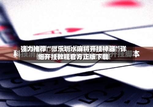 强力推荐“微乐划水麻将开挂神器”详细开挂教程官方正版下载-第1张图片
