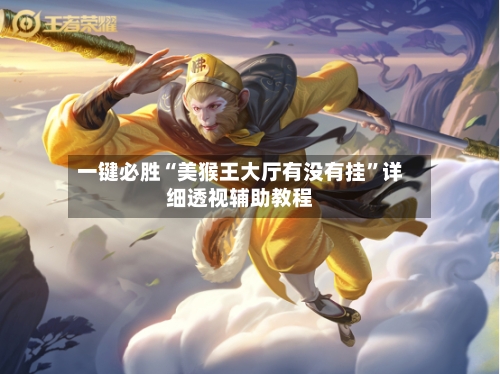 一键必胜“美猴王大厅有没有挂	”详细透视辅助教程-第1张图片