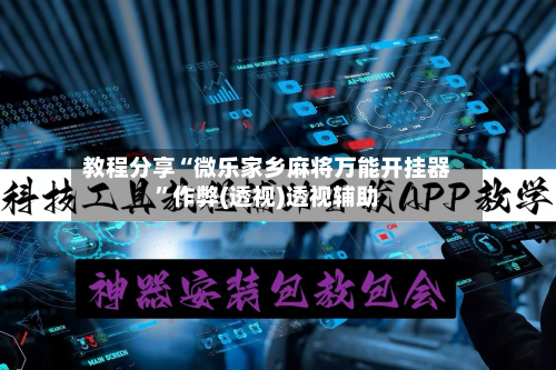 教程分享“微乐家乡麻将万能开挂器	”作弊(透视)透视辅助-第1张图片