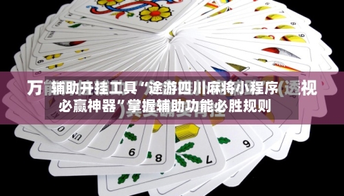 辅助开挂工具“途游四川麻将小程序必赢神器	”掌握辅助功能必胜规则-第1张图片