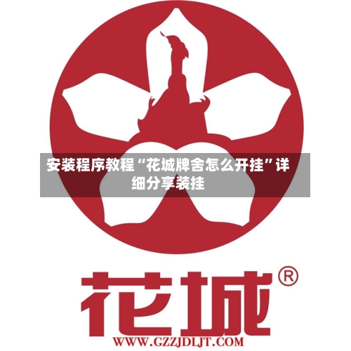 安装程序教程“花城牌舍怎么开挂”详细分享装挂-第1张图片