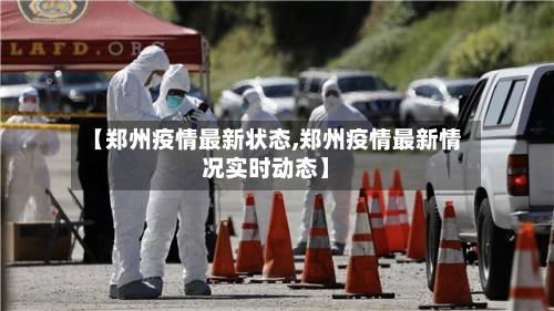 【郑州疫情最新状态,郑州疫情最新情况实时动态】-第1张图片