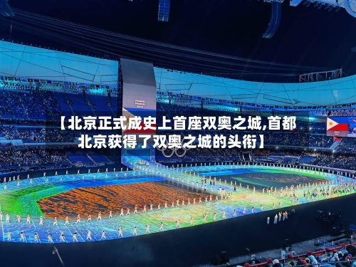 【北京正式成史上首座双奥之城,首都北京获得了双奥之城的头衔】-第1张图片