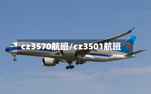 cz3570航班/cz3501航班-第1张图片