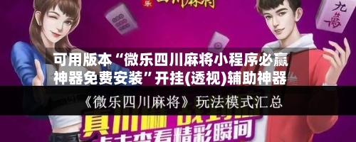 可用版本“微乐四川麻将小程序必赢神器免费安装	”开挂(透视)辅助神器-第1张图片