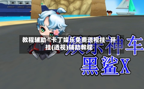 教程辅助“卡丁娱乐免费透视挂”开挂(透视)辅助教程-第1张图片