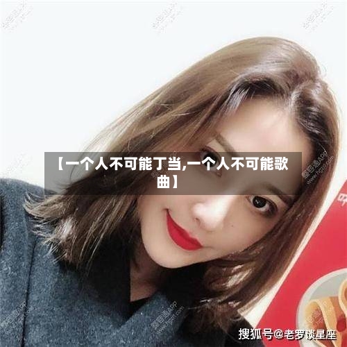 【一个人不可能丁当,一个人不可能歌曲】-第1张图片