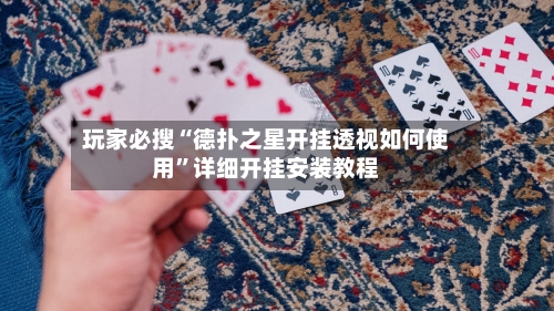 玩家必搜“德扑之星开挂透视如何使用”详细开挂安装教程-第1张图片