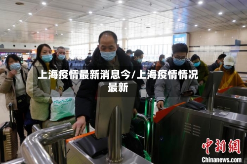 上海疫情最新消息今/上海疫情情况最新-第1张图片