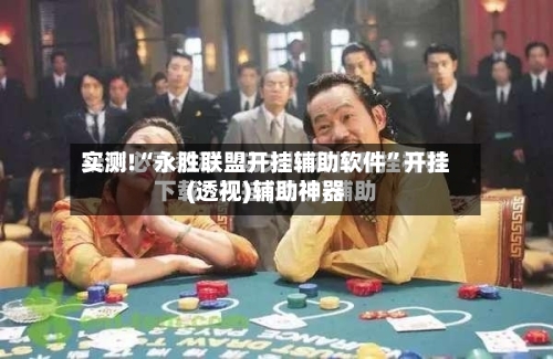 实测!“永胜联盟开挂辅助软件”开挂(透视)辅助神器-第1张图片