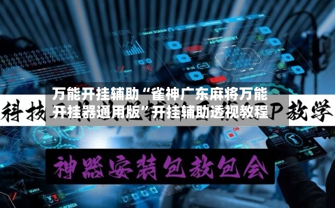 万能开挂辅助“雀神广东麻将万能开挂器通用版”开挂辅助透视教程-第1张图片