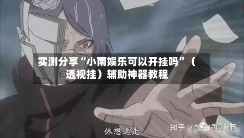 实测分享“小南娱乐可以开挂吗”（透视挂）辅助神器教程-第1张图片