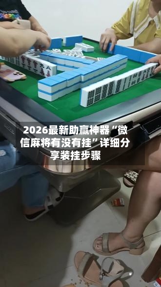 2026最新助赢神器“微信麻将有没有挂”详细分享装挂步骤-第1张图片