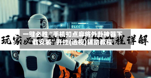 一键必胜“手机扣点麻将外卦神器下载安装”开挂(透视)辅助教程-第1张图片