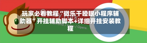 玩家必看教程“微乐干瞪眼小程序辅助器	”开挂辅助脚本+详细开挂安装教程-第1张图片