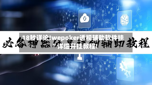 18秒详论!wepoker透视辅助软件挂	”详细开挂教程!-第1张图片