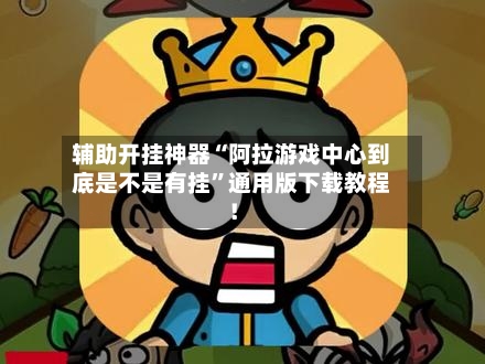 辅助开挂神器“阿拉游戏中心到底是不是有挂”通用版下载教程！-第1张图片