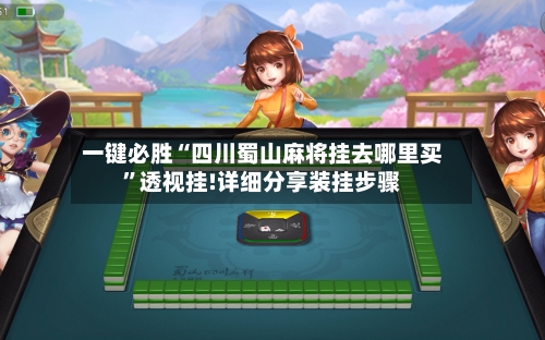 一键必胜“四川蜀山麻将挂去哪里买”透视挂!详细分享装挂步骤-第1张图片