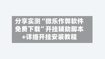 分享实测“微乐作弊软件免费下载”开挂辅助脚本+详细开挂安装教程-第1张图片
