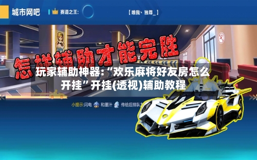玩家辅助神器:“欢乐麻将好友房怎么开挂	”开挂(透视)辅助教程-第1张图片