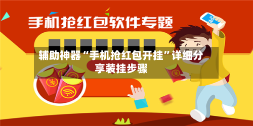辅助神器“手机抢红包开挂	”详细分享装挂步骤-第1张图片
