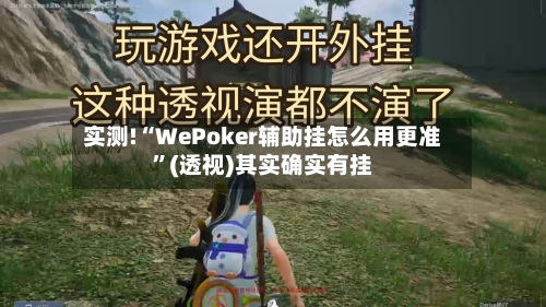 实测!“WePoker辅助挂怎么用更准”(透视)其实确实有挂-第1张图片