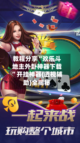 教程分享“欢乐斗地主外卦神器下载”开挂神器{透视辅助}全揭秘-第1张图片