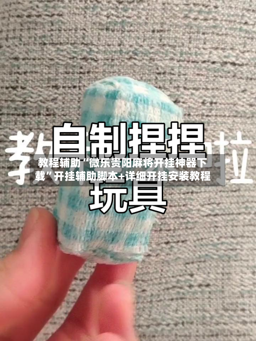教程辅助“微乐贵阳麻将开挂神器下载	”开挂辅助脚本+详细开挂安装教程-第1张图片