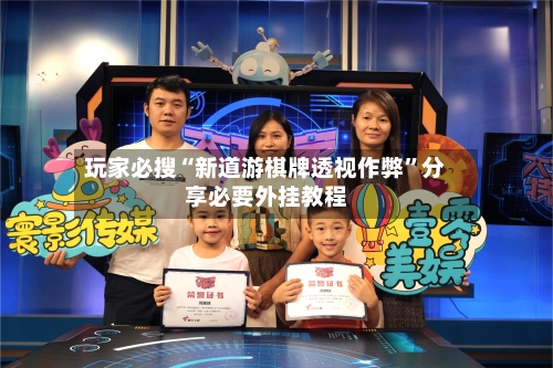 玩家必搜“新道游棋牌透视作弊”分享必要外挂教程-第1张图片