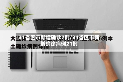 31省区市新增确诊7例/31省区市新增确诊病例21例-第1张图片