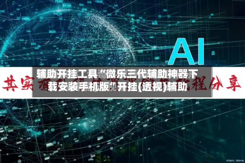 辅助开挂工具“微乐三代辅助神器下载安装手机版”开挂(透视)辅助-第1张图片