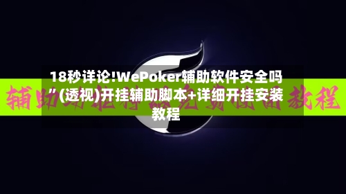 18秒详论!WePoker辅助软件安全吗	”(透视)开挂辅助脚本+详细开挂安装教程-第1张图片